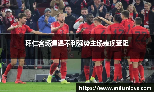 拜仁客场遭遇不利强势主场表现受阻