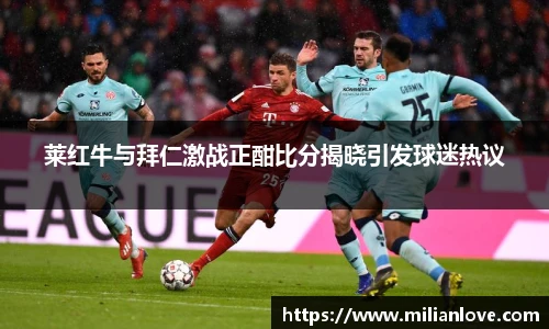 莱红牛与拜仁激战正酣比分揭晓引发球迷热议